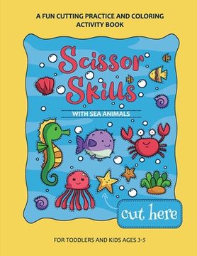 portada Scissor Skills Preschool Workbook for Kids with Sea Animals: A Fun Cutting Practice Activity Book for Toddlers and Kids ages 3-7 (en Inglés)