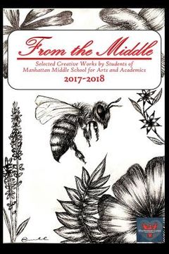 portada From the Middle, 2017-2018: Selected Creative Works by Students of Manhattan Middle School for Arts and Academics Boulder, Colorado (en Inglés)