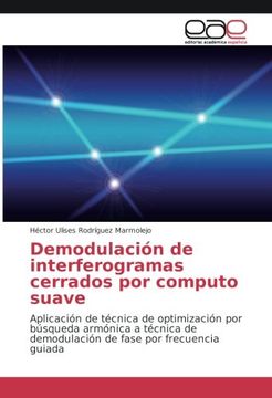 portada Demodulación de interferogramas cerrados por computo suave: Aplicación de técnica de optimización por búsqueda armónica a técnica de demodulación de fase por frecuencia guiada