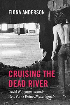 portada Cruising the Dead River: David Wojnarowicz and new York's Ruined Waterfront (in English)