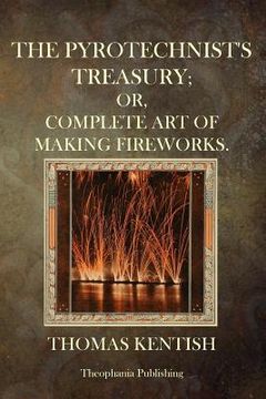portada The Pyrotechnist's Treasury: Or, Complete Art Of Making Fireworks (en Inglés)