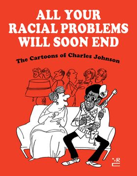portada All Your Racial Problems Will Soon End: The Cartoons of Charles Johnson (en Inglés)