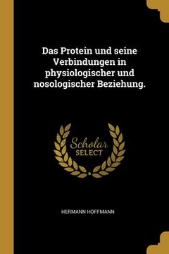 portada Das Protein und seine Verbindungen in physiologischer und nosologischer Beziehung. (in German)