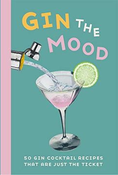 portada Gin the Mood: 50 gin Cocktail Recipes That are Just the Ticket (en Inglés)