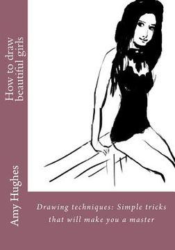portada How to draw beautiful girls: Drawing techniques: Simple tricks that will make you a master (in English)