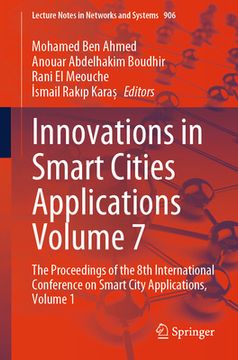 portada Innovations in Smart Cities Applications Volume 7: The Proceedings of the 8th International Conference on Smart City Applications, Volume 1 (in English)