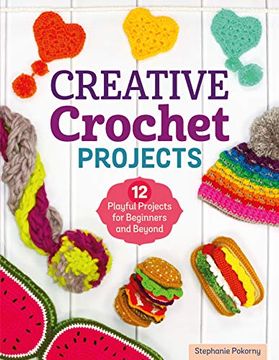 portada Creative Crochet Projects: 12 Playful Projects for Beginners and Beyond (en Inglés)