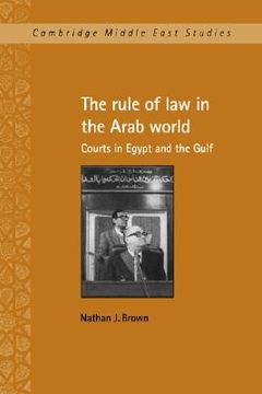 portada The Rule of law in the Arab World: Courts in Egypt and the Gulf (Cambridge Middle East Studies) (in English)
