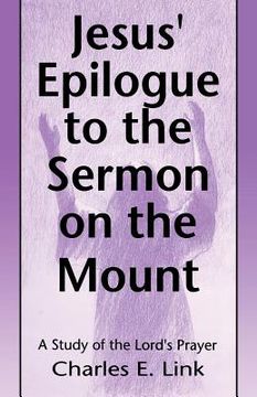 portada jesus' epilogue to the sermon on the mount: a study of the lord's prayer (en Inglés)
