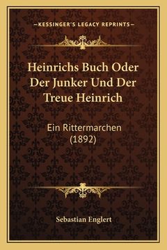 portada Heinrichs Buch Oder Der Junker Und Der Treue Heinrich: Ein Rittermarchen (1892) (en Alemán)