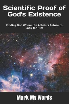 portada Scientific Proof of God's Existence: Finding God Where the Atheists Refuse to Look for Him (en Inglés)