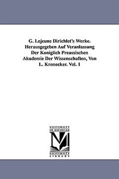 portada g. lejeune dirichlet's werke. herausgegeben auf veranlassung der k niglich preussischen akademie der wissenschaften, von l. kronecker. vol. 1