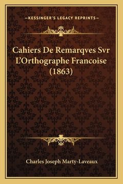 portada Cahiers De Remarqves Svr L'Orthographe Francoise (1863) (in French)