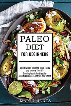 portada Paleo Diet for Beginners: Naturally Fight Diseases, Boost Energy and Improve Your Life (Creating Your Paleo Lifestyle-Delicious Recipes to Improve Your Health) 