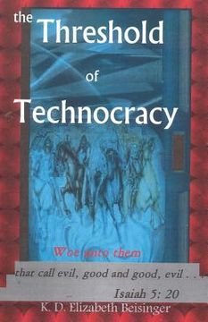 portada The Threshold of Technocracy: Woe unto them that call evil, good and good, evil . . . (en Inglés)