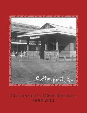 portada Cottonport's 125th Birthday: 1888-2013: A pictorial review of the historic Bayou Rouge Community (en Inglés)