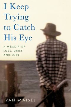 portada I Keep Trying to Catch his Eye: A Memoir of Loss, Grief, and Love (in English)