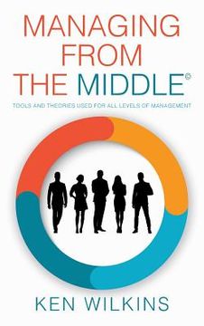 portada Managing from the Middle: Tools and Theories Used for All Levels of Management (en Inglés)