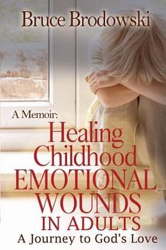 portada A Memoir: Healing Childhood Emotional Wounds: An Adult's Journey to God's Love (en Inglés)