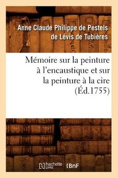 portada Mémoire Sur La Peinture À l'Encaustique Et Sur La Peinture À La Cire, (Éd.1755) (en Francés)
