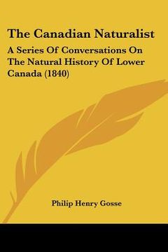 portada the canadian naturalist: a series of conversations on the natural history of lower canada (1840) (en Inglés)