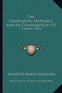 portada the compulsory marriage, and its consequences v3: a novel (1851) (in English)