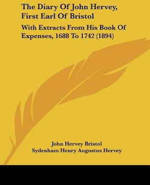portada the diary of john hervey, first earl of bristol: with extracts from his book of expenses, 1688 to 1742 (1894) (en Inglés)