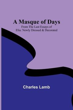 portada A Masque of Days; From the Last Essays of Elia: Newly Dressed & Decorated 