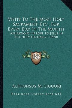 portada visits to the most holy sacrament, etc., for every day in the month: aspirations of love to jesus in the holy eucharist (1870) (in English)