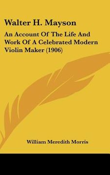 portada walter h. mayson: an account of the life and work of a celebrated modern violin maker (1906)