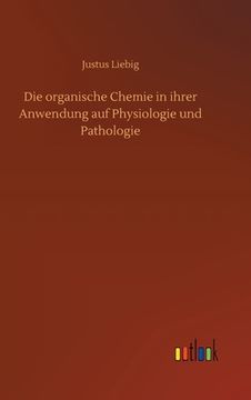 portada Die Organische Chemie in Ihrer Anwendung auf Physiologie und Pathologie (German Edition) [Hardcover ] (in German)