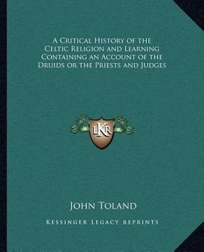 portada a critical history of the celtic religion and learning containing an account of the druids or the priests and judges (en Inglés)