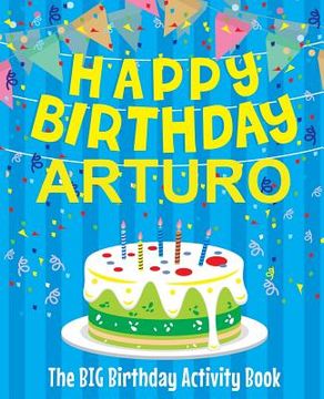 portada Happy Birthday Arturo - The Big Birthday Activity Book: Personalized Children's Activity Book (en Inglés)