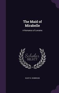 portada The Maid of Mirabelle: A Romance of Lorraine (in English)