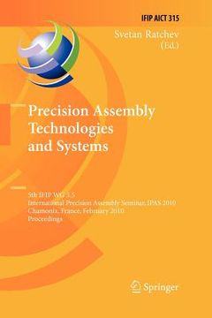 portada precision assembly technologies and systems: 5th ifip wg 5.5 international precision assembly seminar, ipas 2010, chamonix, france, february 14-17, 20 (in English)