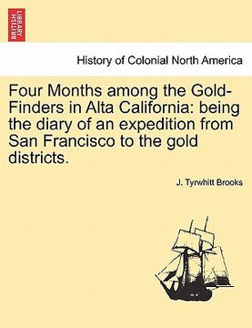 portada four months among the gold-finders in alta california: being the diary of an expedition from san francisco to the gold districts. (en Inglés)