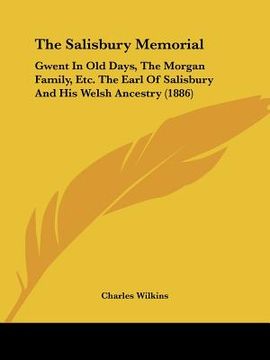 portada the salisbury memorial: gwent in old days, the morgan family, etc. the earl of salisbury and his welsh ancestry (1886) (en Inglés)