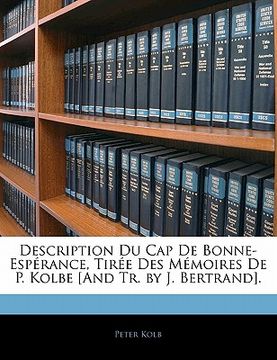 portada Description Du Cap de Bonne-Esperance, Tiree Des Memoires de P. Kolbe [And Tr. by J. Bertrand]. (in French)