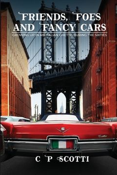 portada Friends, Foes, And Fancy Cars: Growing Up in an Italian Ghetto During the Nineteen Sixties (en Inglés)