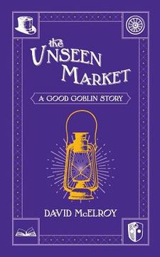 portada The Unseen Market: A Good Goblin Story (en Inglés)