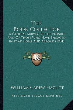 portada the book collector: a general survey of the pursuit and of those who have engaged in it at home and abroad (1904)