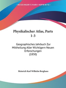 portada Physikalischer Atlas, Parts 1-3: Geographisches Jahrbuch Zur Mittheilung Aller Wichtigern Neuen Erforschungen (1850) (in German)
