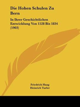 portada Die Hohen Schulen Zu Bern: In Ihrer Geschichtlichen Entwicklung Von 1528 Bis 1834 (1903) (en Alemán)