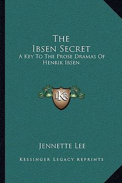 portada the ibsen secret: a key to the prose dramas of henrik ibsen