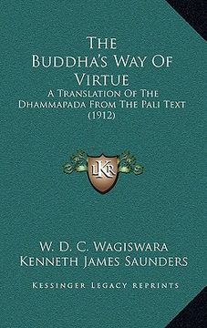 portada the buddha's way of virtue: a translation of the dhammapada from the pali text (1912) (en Inglés)