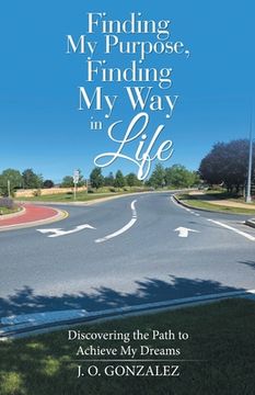 portada Finding My Purpose, Finding My Way in Life: Discovering the Path to Achieve My Dreams (in English)