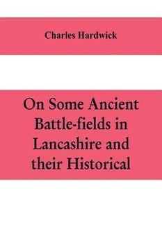 portada On some ancient battle-fields in Lancashire and their historical, legendary, and aesthetic associations (en Inglés)