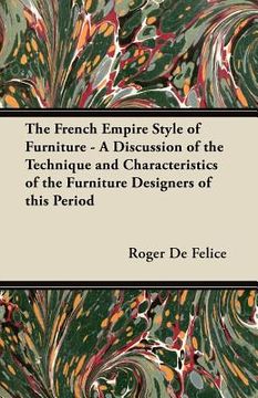 portada the french empire style of furniture - a discussion of the technique and characteristics of the furniture designers of this period (en Inglés)