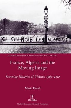 portada France, Algeria and the Moving Image: Screening Histories of Violence 1963-2010 (en Inglés)