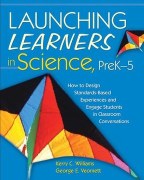 portada Launching Learners in Science, PreK-5: How to Design Standards-Based Experiences and Engage Students in Classroom Conversations (en Inglés)